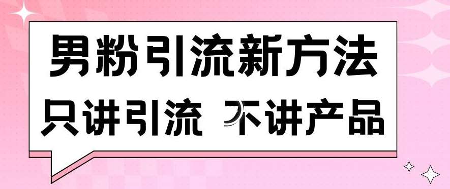 男粉引流新方法日引流100多个男粉只讲引流不讲产品不违规不封号【揭秘】-千寻创业网