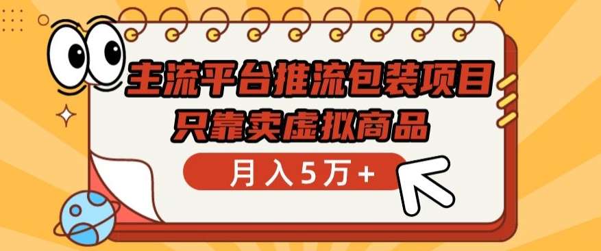 主流平台推流包装项目，只靠卖虚拟商品月入5万+【揭秘】-千寻创业网