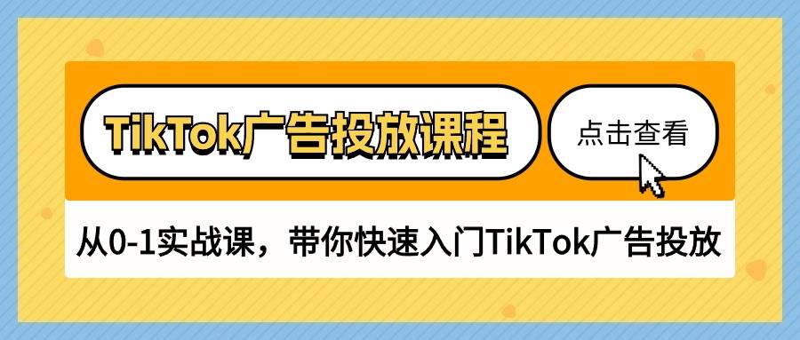 （10731期）TikTok广告投放课程，从0-1实战课，带你快速入门TikTok广告投放（30节课）-千寻创业网