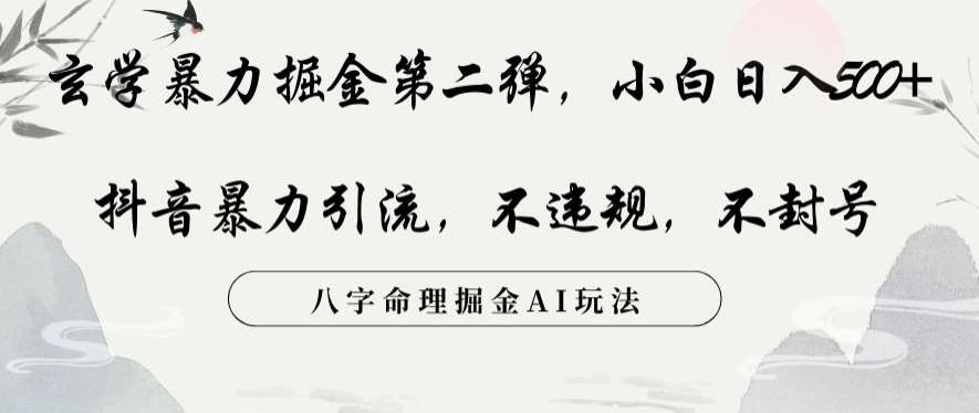 玄学暴力掘金第二弹，小白日入500+，抖音暴力引流，不违规，术封号，八字命理掘金AI玩法-千寻创业网