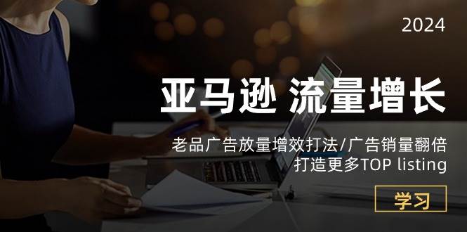 （10566期）亚马逊流量 增长-老品广告 放量增效打法/销量翻倍/打造更多TOP listing-千寻创业网