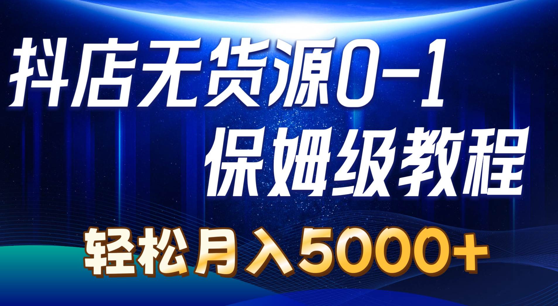 （10959期）抖店无货源0到1详细实操教程：轻松月入5000+（7节）-千寻创业网