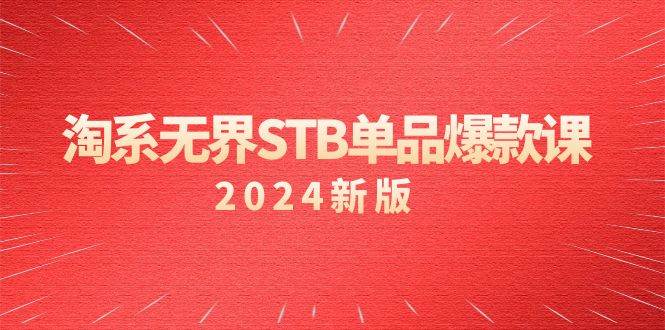 （9207期）淘系 无界STB单品爆款课（2024）付费带动免费的核心逻辑，万相台无界关…-千寻创业网
