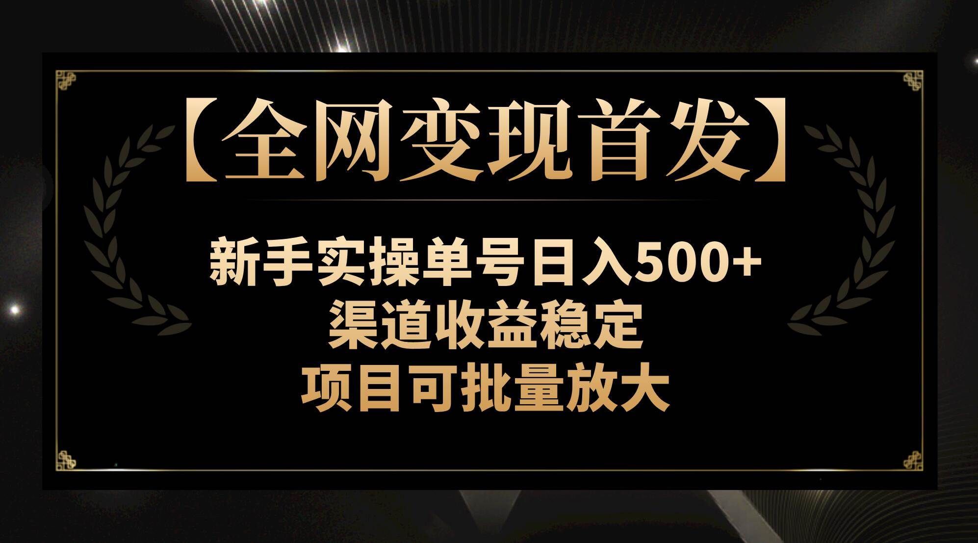 （7883期）【全网变现首发】新手实操单号日入500+，渠道收益稳定，项目可批量放大-千寻创业网