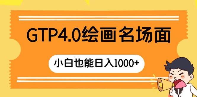 （8340期）GTP4.0绘画名场面 只需简单操作 小白也能日入1000+-千寻创业网