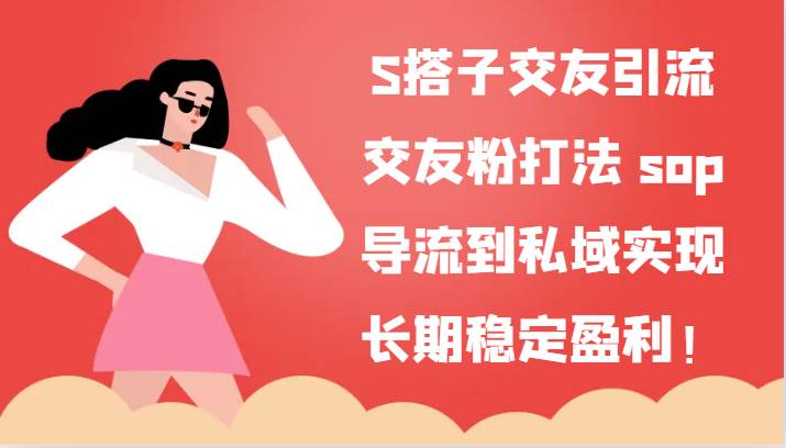 S搭子交友引流，交友粉打法 sop，导流到私域实现长期稳定盈利！-千寻创业网