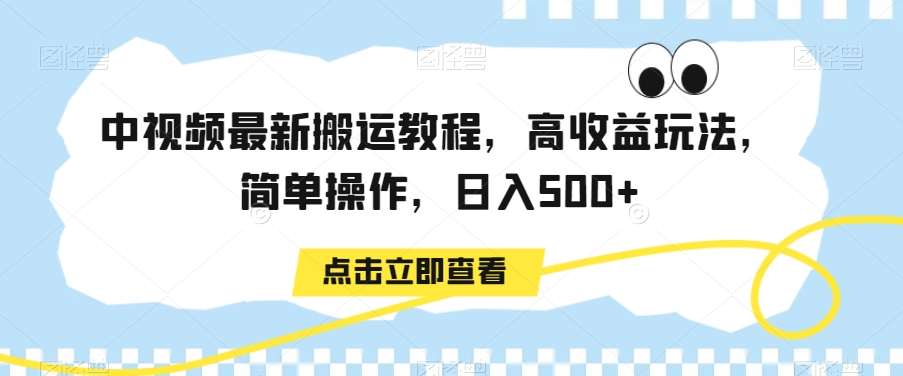 中视频最新搬运教程，高收益玩法，简单操作，日入500+【揭秘】-千寻创业网