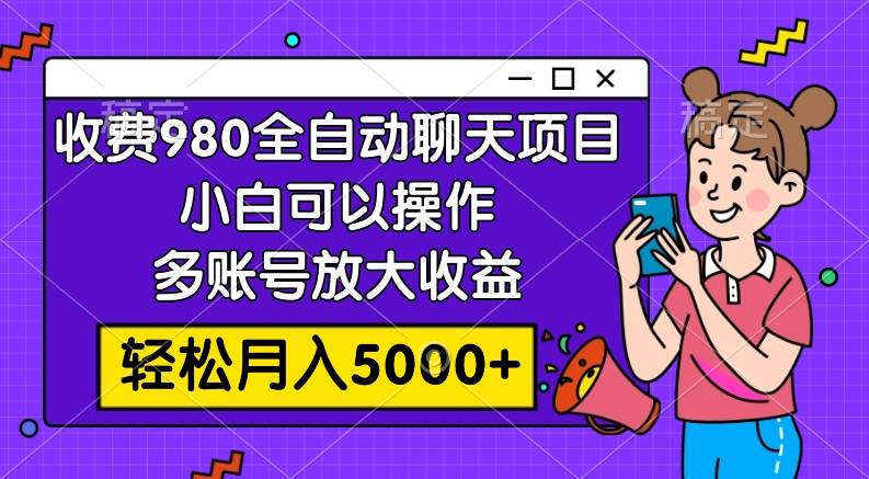 （7921期）收费980的全自动聊天玩法，小白可以操作，多账号放大收益，轻松月入5000+-千寻创业网