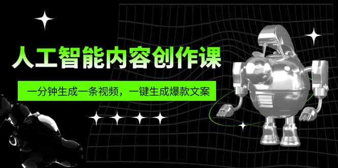 人工智能内容创作课：帮你一分钟生成一条视频，一键生成爆款文案（7节课）-千寻创业网
