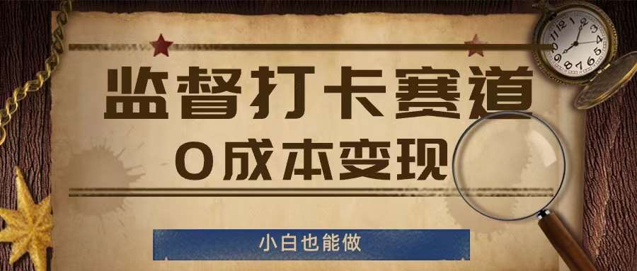 监督打卡赛道，0成本变现，小白也可以做【揭秘】-千寻创业网