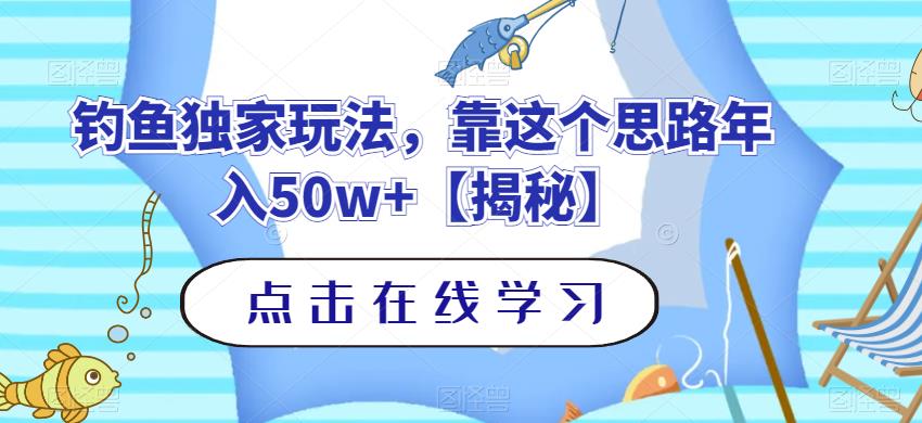 钓鱼独家玩法，靠这个思路年入50w+【揭秘】-千寻创业网