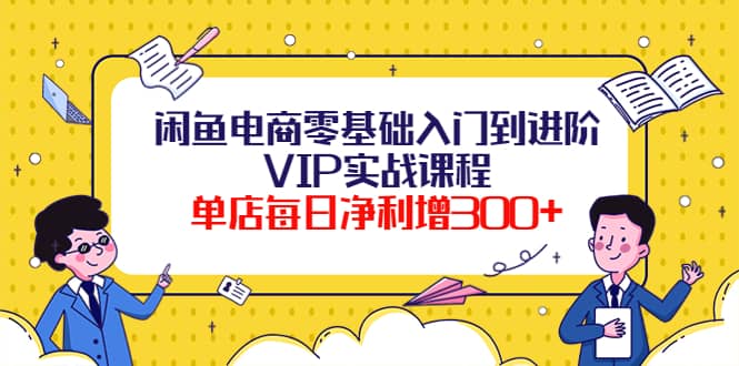 闲鱼电商零基础入门到进阶VIP实战课程-千寻创业网