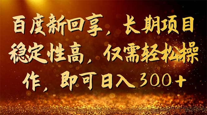百度新回享，长期项目稳定性高，仅需轻松操作，即可日入300+-千寻创业网