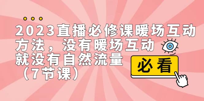 2023直播·必修课暖场互动方法，没有暖场互动，就没有自然流量（7节课）-千寻创业网