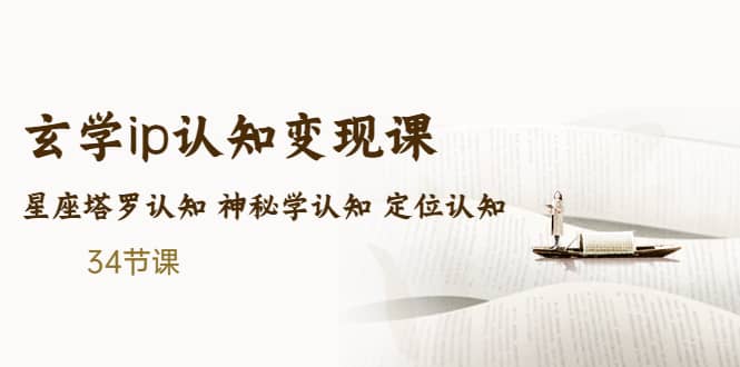 售价2890的玄学ip认知变现课 星座塔罗认知 神秘学认知 定位认知 (34节课)-千寻创业网