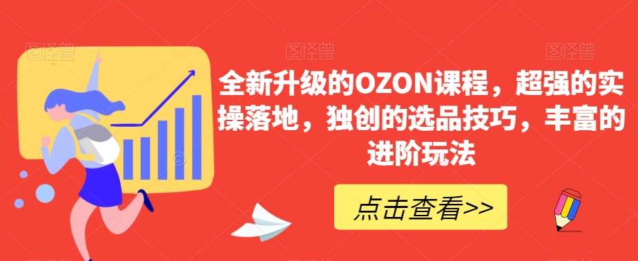 全新升级的OZON课程，超强的实操落地，独创的选品技巧，丰富的进阶玩法-千寻创业网