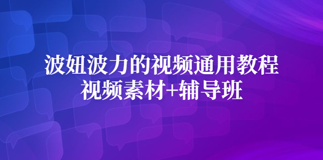 波妞波力的视频通用教程+视频素材+辅导班-千寻创业网