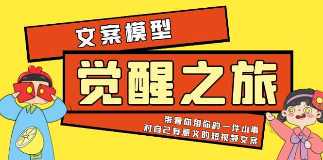 《觉醒·之旅》文案模型 带着你用你的一件小事 对自己有意义的短视频文案-千寻创业网