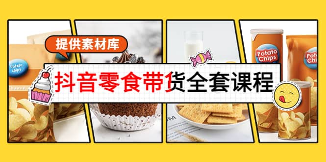 抖音零食带货全套课程：从0到1搭建账号，涨粉卖货（提供素材库）-千寻创业网
