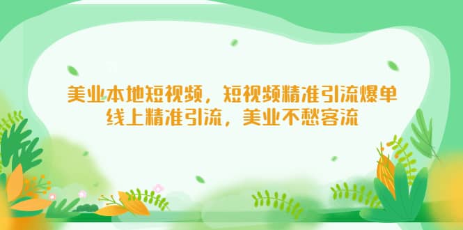 美业本地短视频，短视频精准引流爆单，线上精准引流，美业不愁客流-千寻创业网