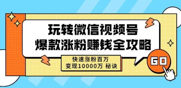 玩转微信视频号爆款涨粉赚钱全攻略，快速涨粉百万变现万元秘诀-千寻创业网