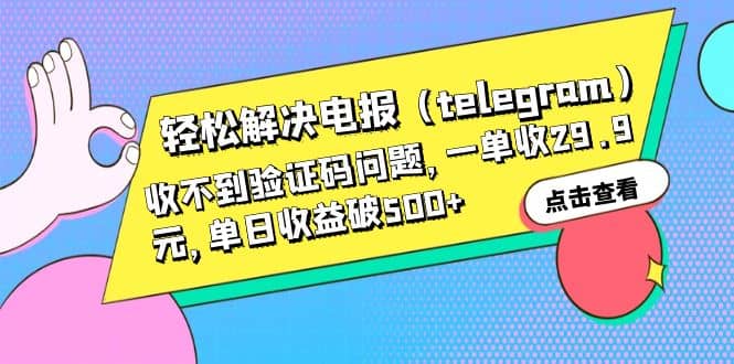 轻松解决电报（telegram）收不到验证码问题，一单收29.9元，单日收益破500+-千寻创业网