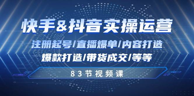 快手与抖音实操运营：注册起号/直播爆单/内容打造/爆款打造/带货成交/83节-千寻创业网
