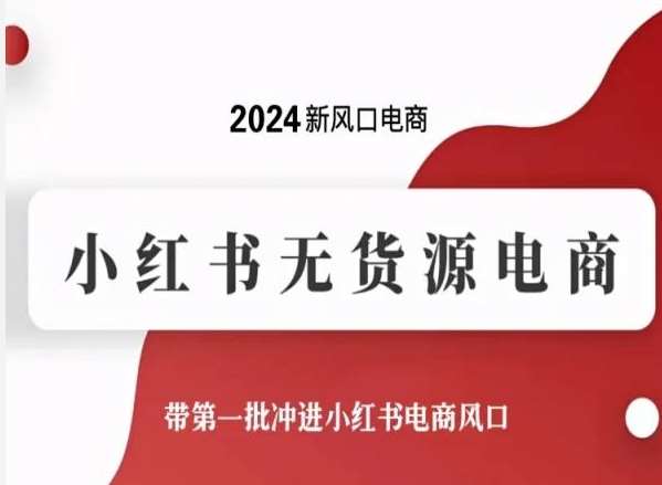 2024新风口电商，小红书无货源电商，带第一批冲进小红书电商风口-千寻创业网
