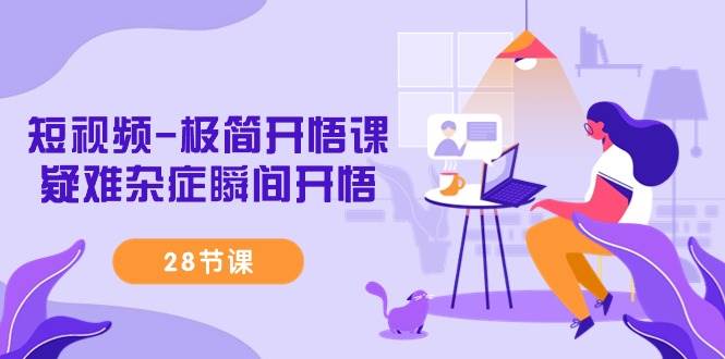 （9230期）短视频-极简开悟课，疑难杂症瞬间开悟（28节课）-千寻创业网