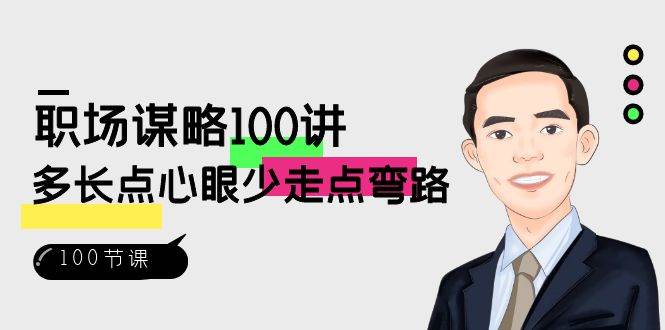 职场谋略100讲：多长点心眼少走点弯路（100节视频课）-千寻创业网