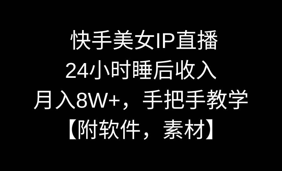 （8967期）快手美女IP直播，24小时睡后收入，月入8W+，手把手教学【附软件，素材】-千寻创业网