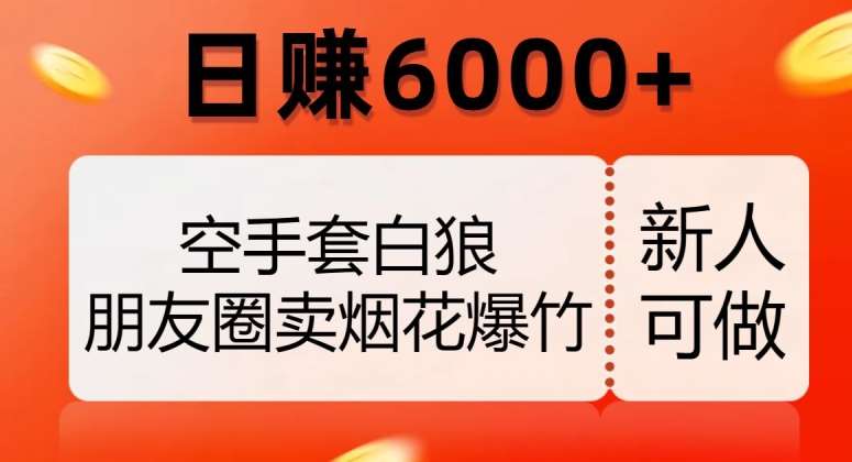 空手套白狼，朋友圈卖烟花爆竹，日赚6000+【揭秘】-千寻创业网