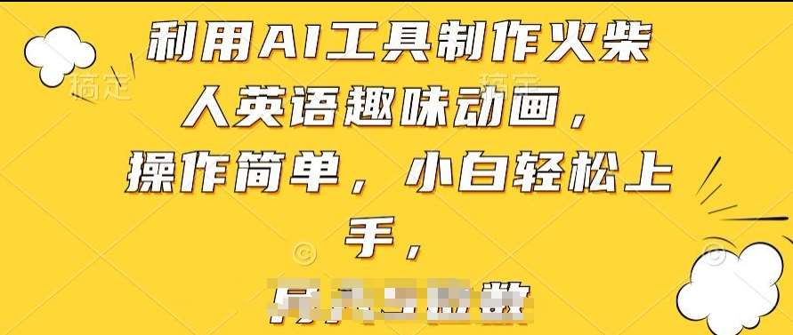 利用AI工具制作火柴人英语趣味动画，操作简单，小白轻松上手【揭秘】-千寻创业网