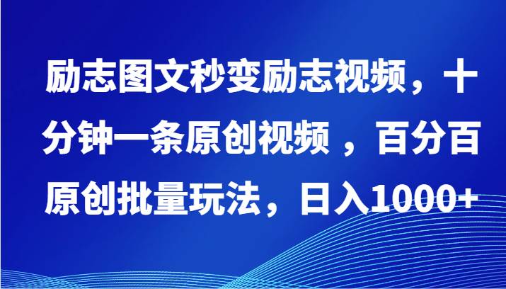励志图文秒变励志视频，十分钟一条原创视频 ，百分百原创批量玩法，日入1000+-千寻创业网
