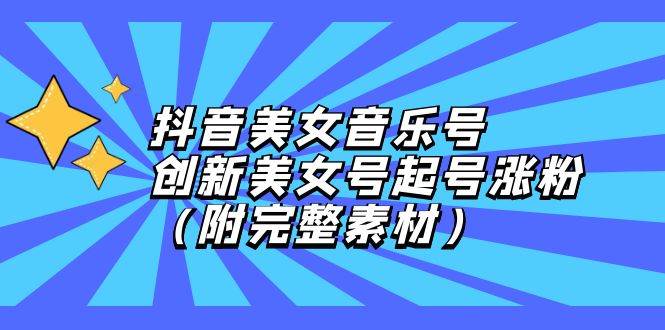 （12815期）抖音美女音乐号，创新美女号起号涨粉（附完整素材）-千寻创业网