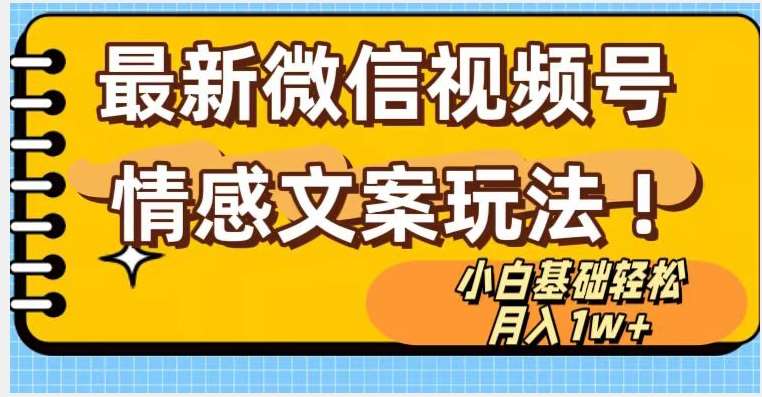 微信视频号情感文案最新玩法，小白轻松月入1万+无脑搬运【揭秘】-千寻创业网