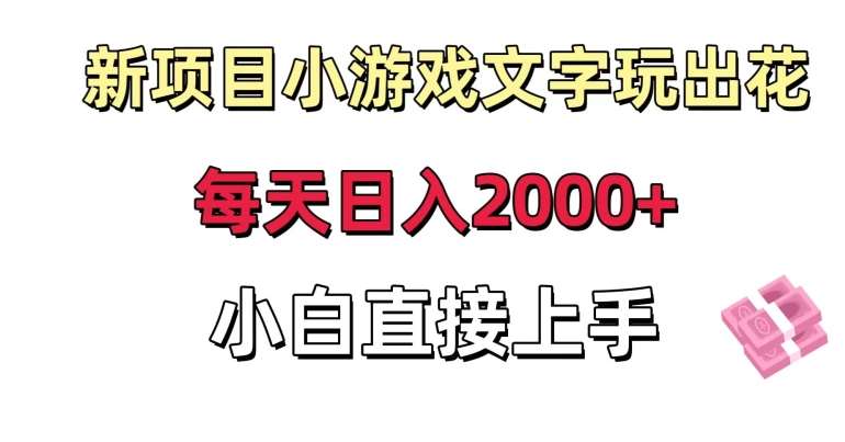 新项目小游戏文字玩出花日入2000+，每天只需一小时，小白直接上手【揭秘】-千寻创业网