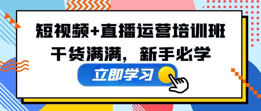 某培训全年短视频+直播运营培训班：干货满满，新手必学-千寻创业网