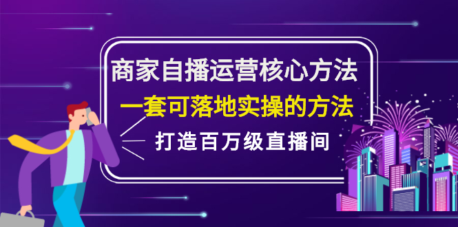 商家自播运营核心方法，一套可落地实操的方法，打造百万级直播间-千寻创业网