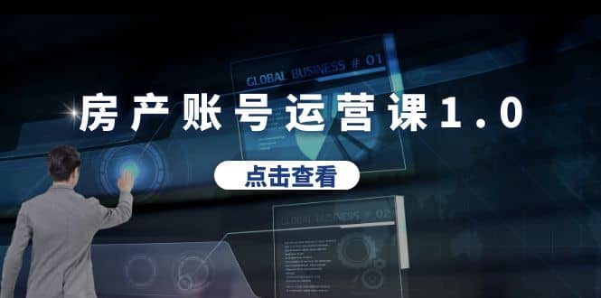 房产账号运营课1.0：从0播放到10w播放，教你做垂直账号，陪你做房产成交-千寻创业网