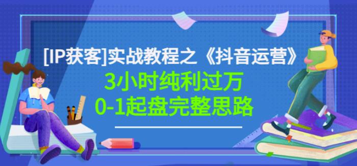 星盒[IP获客]实战教程之《抖音运营》3小时纯利过万0-1起盘完整思路价值498-千寻创业网