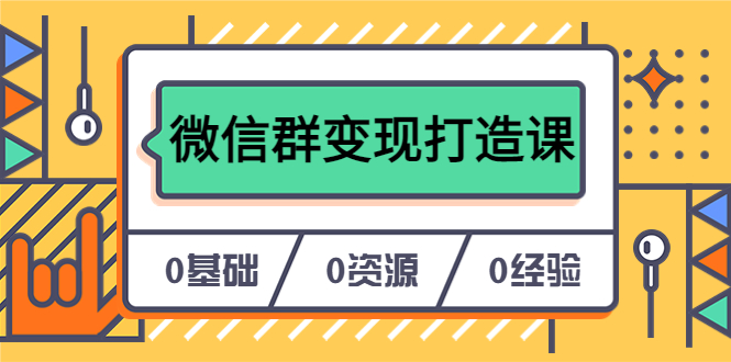 人人必学的微信群变现打造课，让你的私域营销快人一步（17节-无水印）-千寻创业网