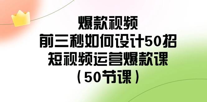 （8851期）爆款视频-前三秒如何设计50招：短视频运营爆款课（50节课）-千寻创业网