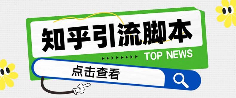 （8107期）【引流必备】最新知乎多功能引流脚本，高质量精准粉转化率嘎嘎高【引流…-千寻创业网