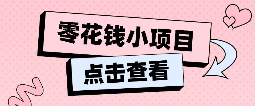 2024兼职副业零花钱小项目，单日50-100新手小白轻松上手（内含详细教程）-千寻创业网