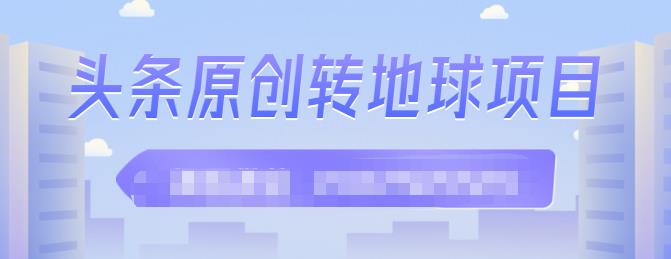 外面收2000大洋的‮条头‬原创转地球项目，单号每天做6-8个视频，收益过百很轻松-千寻创业网