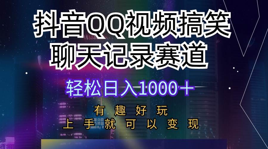 （10089期）抖音QQ视频搞笑聊天记录赛道 有趣好玩 新手上手就可以变现 轻松日入1000＋-千寻创业网