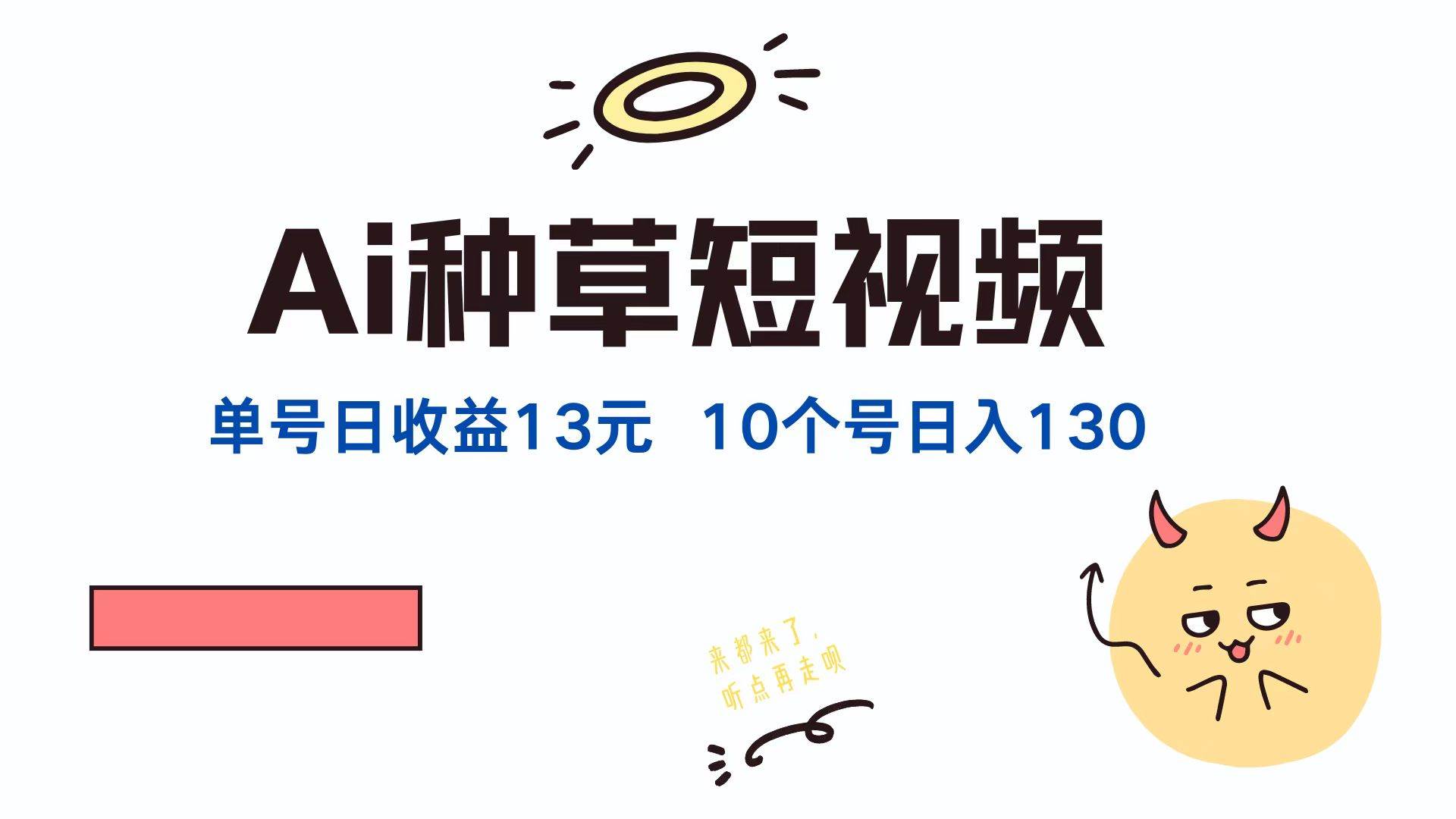（12545期）AI种草单账号日收益13元（抖音，快手，视频号），10个就是130元-千寻创业网