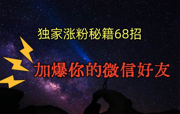 独家引流秘籍68招，深藏多年的压箱底，效果惊人，加爆你的微信好友！-千寻创业网