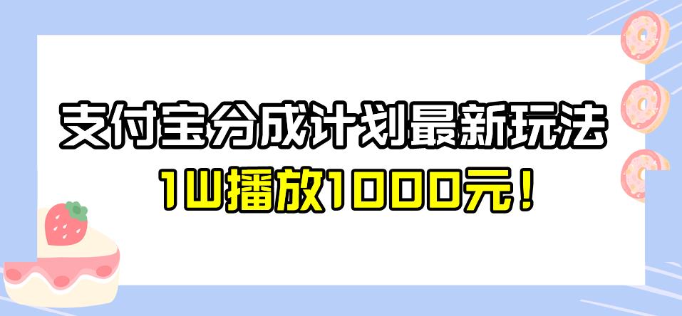 全新蓝海，支付宝分成计划最新玩法介绍，1W播放1000元！【揭秘】-千寻创业网